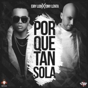 Eiby Lion Ft. Tony Lenta - Por Que Tan Sola MP3