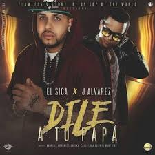 El Sica Ft. J Alvarez - Dile A Tu Papa MP3