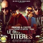 Pancho Y Castel Ft. Alexio La Bestia Y Yomo - Le Gustan Los Titeres MP3