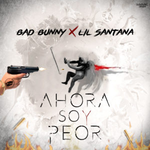 Bad Bunny Ft. Lil Santana - Ahora Soy Peor