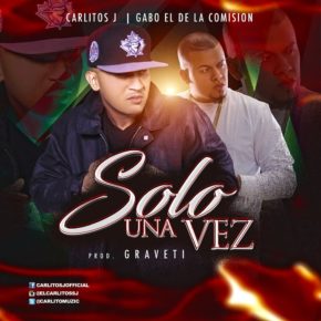 Carlitos J Ft. Gabo El De La Comision - Solo Una Vez MP3