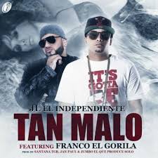 JL El Independiente Ft. Franco El Gorila - Tan Malo MP3