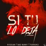 Rvssian Ft. Bad Bunny, Farruko - Si Tu Lo Dejas MP3