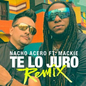 Nacho Acero Ft. Mackie - Te Lo Juro Remix MP3