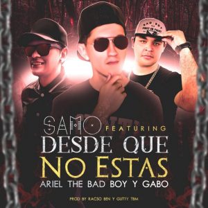 Samo El General Ft. Ariel The Bad Boy, Gabo - Desde Que No Estas MP3