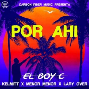 El Boy C Ft. Kelmitt, Menor Menor, Lary Over - Por Ahi MP3